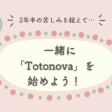 2年半の苦しみを越えて。一緒に「Totonova」を始めよう。